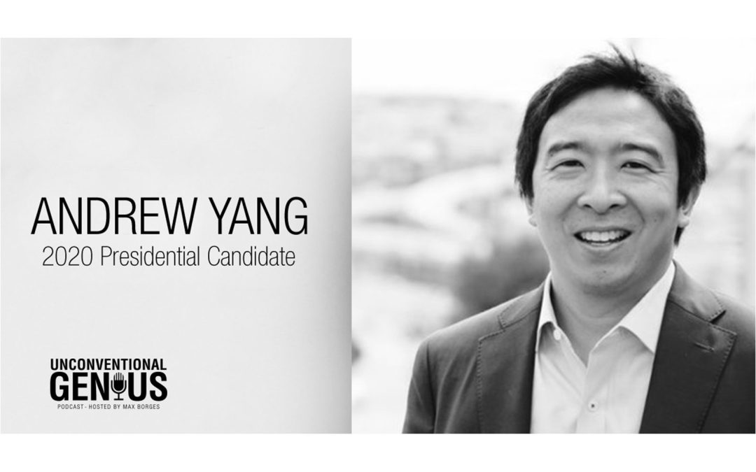 ANDREW YANG, 2020 PRESIDENTIAL CANDIDATE ON UNCONVENTIONAL GENIUS PODCAST